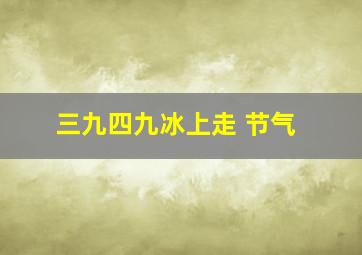 三九四九冰上走 节气